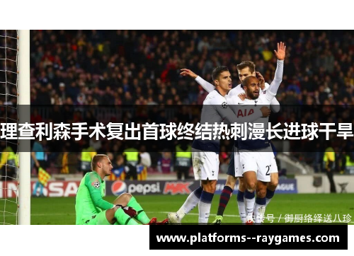 理查利森手术复出首球终结热刺漫长进球干旱